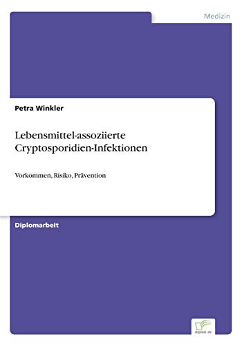 Lebensmittel-assoziierte Cryptosporidien-Infektionen: Vorkommen, Risiko, Prävention (German Edition)