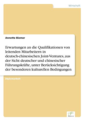 Erwartungen an die Qualifikationen von leitenden Mitarbeitern in deutsch-chinesischen Joint-Ventures, aus der Sicht deutscher und chinesischer Führungskräfte, unter Berücksichtigung der besonderen kulturellen Bedingungen - Click to Buy