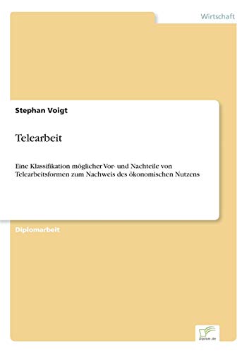 Telearbeit: Eine Klassifikation möglicher Vor- und Nachteile von Telearbeitsformen zum Nachweis des ökonomischen Nutzens - Click to Buy