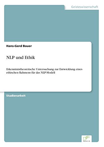 NLP und Ethik: Erkenntnistheoretische Untersuchung zur Entwicklung eines ethischen Rahmens für das NLP-Modell (German Edition) - Click to Buy