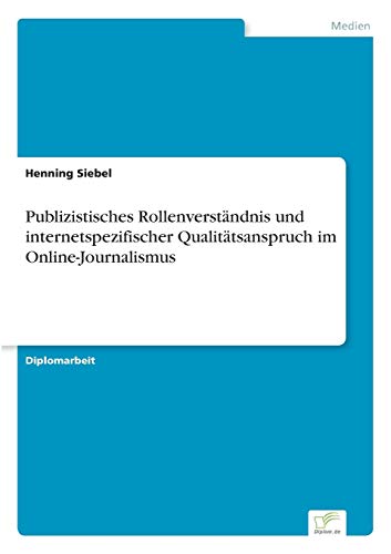 Publizistisches Rollenverständnis und internetspezifischer Qualitätsanspruch im Online-Journalismus (German Edition)