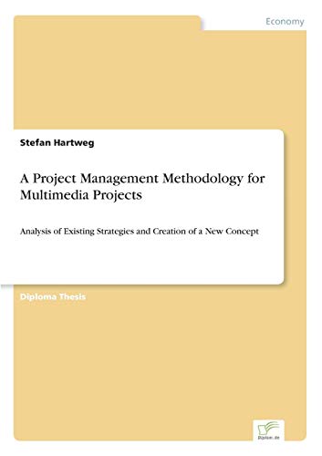 A Project Management Methodology for Multimedia Projects: Analysis of Existing Strategies and Creation of a New Concept - Click to Buy