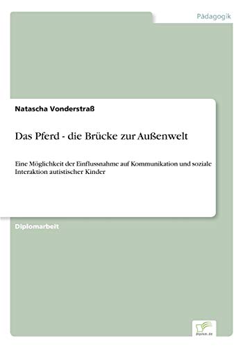 Das Pferd - die Brücke zur Außenwelt: Eine Möglichkeit der Einflussnahme auf Kommunikation und soziale Interaktion autistischer Kinder - Click to Buy