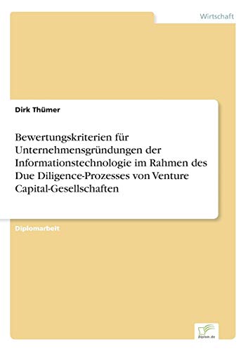 Bewertungskriterien für Unternehmensgründungen der Informationstechnologie im Rahmen des Due Diligence-Prozesses von Venture Capital-Gesellschaften (German Edition)
