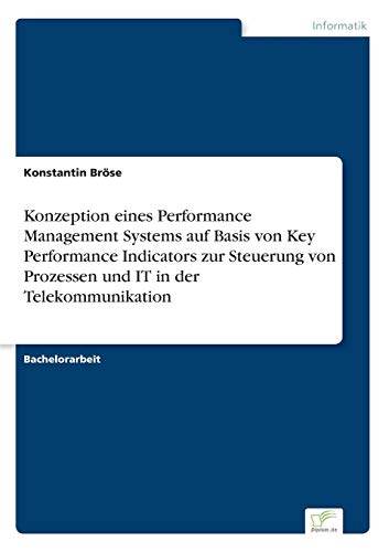 Konzeption eines Performance Management Systems auf Basis von Key Performance Indicators zur Steuerung von Prozessen und IT in der Telekommunikation (German Edition) - Click to Buy
