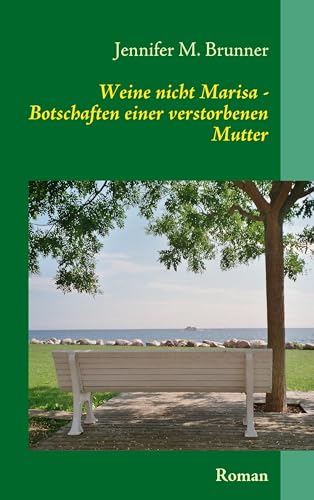 Weine nicht Marisa: Botschaften einer verstorbenen Mutter (German Edition)