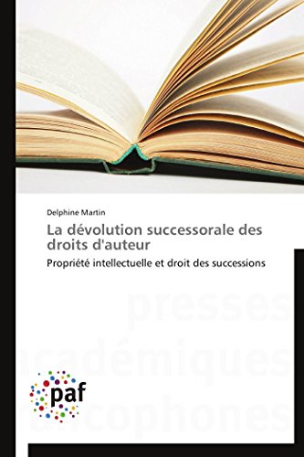 La dévolution successorale des droits d'auteur: Propriété intellectuelle et droit des successions (Omn.Pres.Franc.) (French Edition)