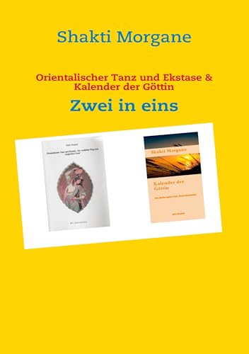 Orientalischer Tanz und Ekstase & Kalender der Göttin: Zwei in eins (German Edition)