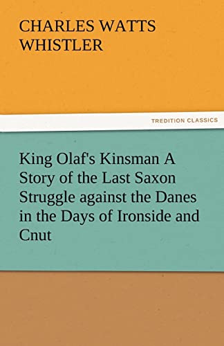 King Olaf's Kinsman A Story of the Last Saxon Struggle against the Danes in the Days of Ironside and Cnut