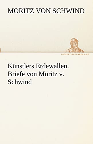 Künstlers Erdewallen. Briefe von Moritz v. Schwind - Click to Buy