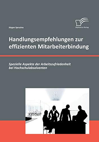 Handlungsempfehlungen zur effizienten Mitarbeiterbindung: Spezielle Aspekte der Arbeitszufriedenheit bei Hochschulabsolventen (German Edition) - Click to Buy