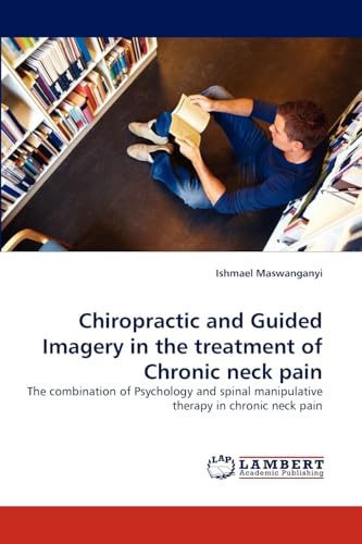 Chiropractic and Guided Imagery in the treatment of Chronic neck pain: The combination of Psychology and spinal manipulative therapy in chronic neck pain - Click to Buy