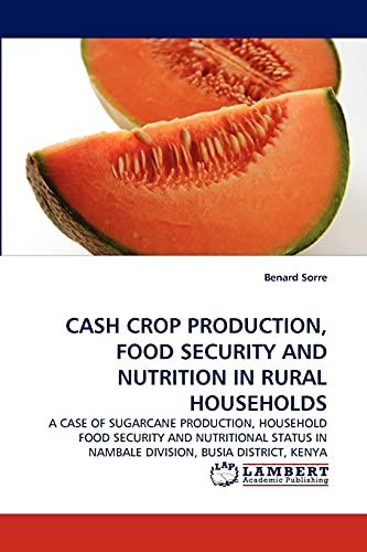 CASH CROP PRODUCTION, FOOD SECURITY AND NUTRITION IN RURAL HOUSEHOLDS: A CASE OF SUGARCANE PRODUCTION, HOUSEHOLD FOOD SECURITY AND NUTRITIONAL STATUS IN NAMBALE DIVISION, BUSIA DISTRICT, KENYA - Click to Buy