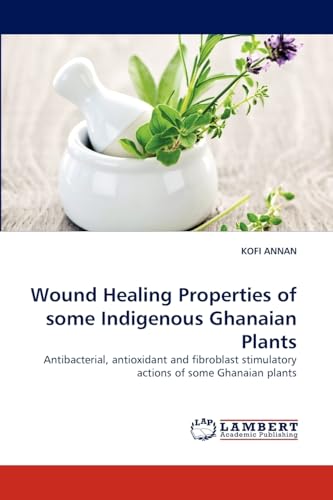 Wound Healing Properties of some Indigenous Ghanaian Plants: Antibacterial, antioxidant and fibroblast stimulatory actions of some Ghanaian plants - Click to Buy
