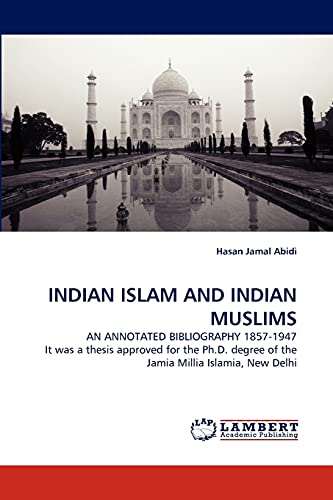 INDIAN ISLAM AND INDIAN MUSLIMS: AN ANNOTATED BIBLIOGRAPHY 1857-1947 It was a thesis approved for the Ph.D. degree of the Jamia Millia Islamia, New Delhi - Click to Buy