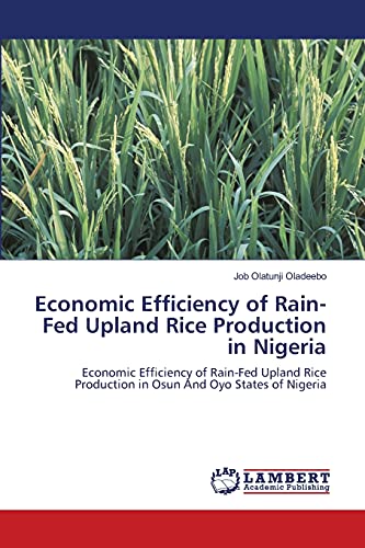 Economic Efficiency of Rain-Fed Upland Rice Production in Nigeria: Economic Efficiency of Rain-Fed Upland Rice Production in Osun And Oyo States of Nigeria - Click to Buy