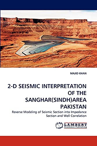 2-D SEISMIC INTERPRETATION OF THE SANGHAR(SINDH)AREA PAKISTAN: Reverse Modeling of Seismic Section into Impedance Section and Well Correlation