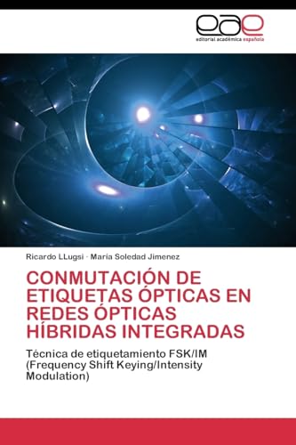 CONMUTACIÓN DE ETIQUETAS ÓPTICAS EN REDES ÓPTICAS HÍBRIDAS INTEGRADAS: Técnica de etiquetamiento FSK/IM (Frequency Shift Keying/Intensity Modulation) (Spanish Edition)