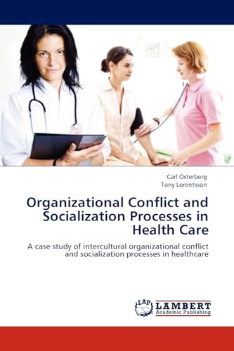 Organizational Conflict and Socialization Processes in Health Care: A case study of intercultural organizational conflict and socialization processes in healthcare