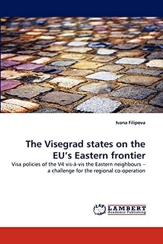 The Visegrad states on the EU's Eastern frontier: Visa policies of the V4 vis-á-vis the Eastern neighbours – a challenge for the regional co-operation - Click to Buy