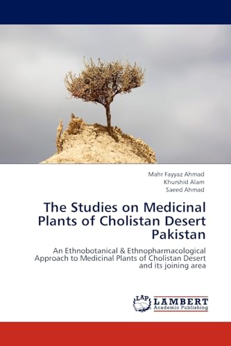 The Studies on Medicinal Plants of Cholistan Desert Pakistan: An Ethnobotanical & Ethnopharmacological Approach to Medicinal Plants of Cholistan Desert and its joining area