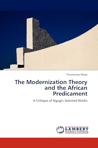 The Modernization Theory and the African Predicament: A Critique of Ngugi's Selected Works - Click to Buy