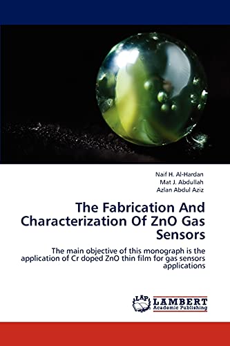 The Fabrication And Characterization Of ZnO Gas Sensors: The main objective of this monograph is the application of Cr doped ZnO thin film for gas sensors applications - Click to Buy