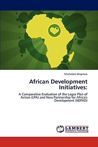 African Development Initiatives:: A Comparative Evaluation of the Lagos Plan of Action (LPA) and New Partnership for Africa's Development (NEPAD) - Click to Buy