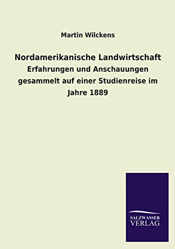 Nordamerikanische Landwirtschaft: Erfahrungen und Anschauungen gesammelt auf einer Studienreise im Jahre 1889 - Click to Buy
