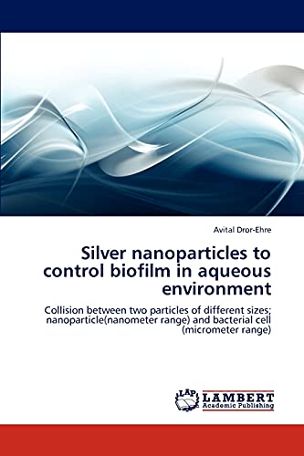 Silver nanoparticles to control biofilm in aqueous environment: Collision between two particles of different sizes; nanoparticle(nanometer range) and bacterial cell (micrometer range) - Click to Buy
