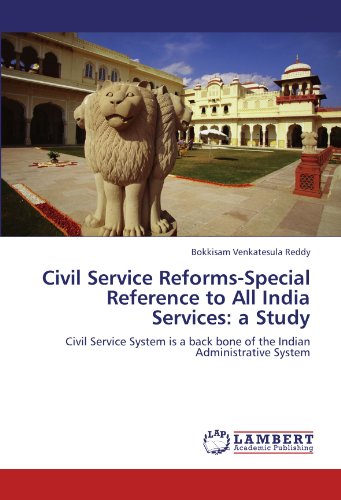 Civil Service Reforms-Special Reference to All India Services: a Study: Civil Service System is a back bone of the Indian Administrative System - Click to Buy