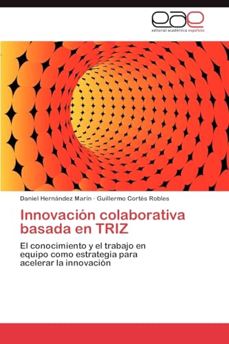 Innovación colaborativa basada en TRIZ: El conocimiento y el trabajo en equipo como estrategia para acelerar la innovación - Click to Buy