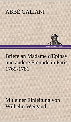 Briefe an Madame D'Epinay Und Andere Freunde in Paris 1769-1781 (German Edition)