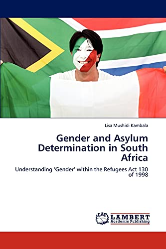 Gender and Asylum Determination in South Africa: Understanding ‘Gender’ within the Refugees Act 130 of 1998 - Click to Buy