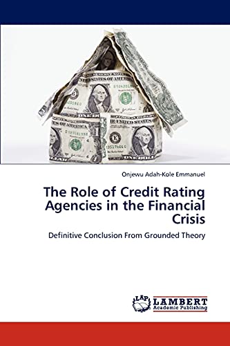 The Role of Credit Rating Agencies in the Financial Crisis: Definitive Conclusion From Grounded Theory - Click to Buy