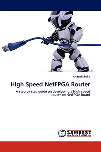 High Speed NetFPGA Router: A step by step guide on developing a High speed router on NetFPGA board - Click to Buy