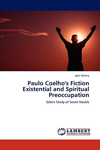 Paulo Coelho's Fiction Existential and Spiritual Preoccupation: Select Study of Seven Novels - Click to Buy
