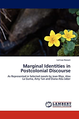 Marginal Identities in Postcolonial Discourse: As Represented in Selected novels by Jean Rhys, Alex La Guma, Amy Tan and Diana Abu-Jaber - Click to Buy