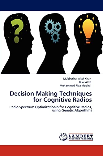 Decision Making Techniques for Cognitive Radios: Radio Spectrum Optimizationin for Cognitive Radios, using Genetic Algorithms - Click to Buy