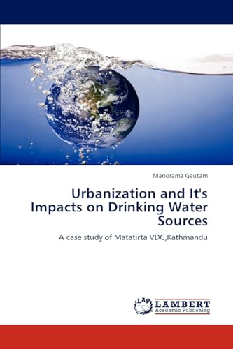 Urbanization and It's Impacts on Drinking Water Sources: A case study of Matatirta VDC,Kathmandu - Click to Buy