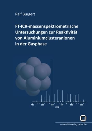 FT-ICR-massenspektrometrische Untersuchungen zur Reaktivität von Aluminiumclusteranionen in der Gasphase (German Edition)