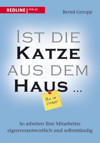 Ist die Katze aus dem Haus ...: So arbeiten Ihre Mitarbeiter eigenverantwortlich und selbstständig