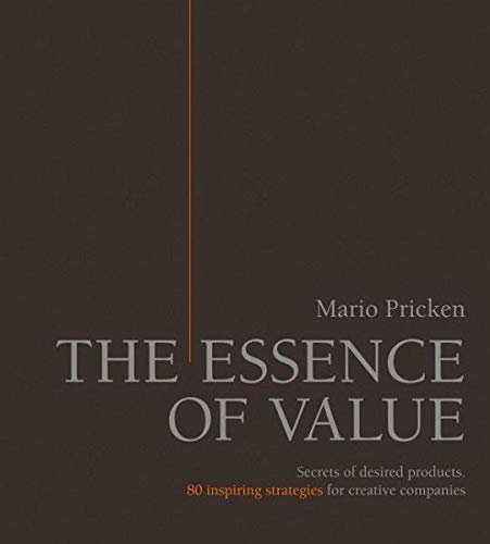 The Essence of Value: Secrets of Desired Products. 80 Inspiring Strategies for Creative Companies