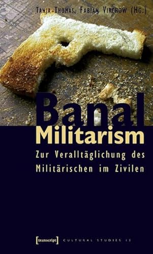 Banal Militarism: Zur Veralltäglichung des Militärischen im Zivilen - Click to Buy