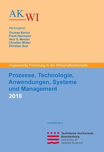 Prozesse, Technologie, Anwendungen, Systeme und Management 2016: Angewandte Forschung in der Wirtschaftsinformatik (German Edition)