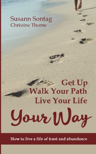 Get Up, Walk Your Path, Live Your Life Your Way: How to live a life of trust and abundance - Click to Buy
