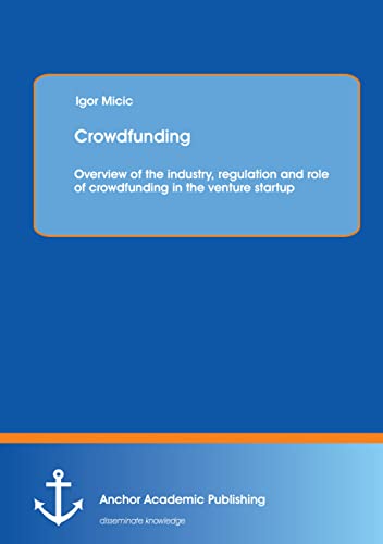 Crowdfunding: Overview of the industry, regulation and role of crowdfunding in the venture startup - Click to Buy