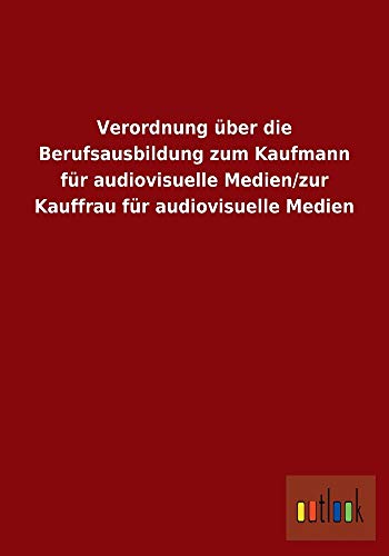 Verordnung Uber Die Berufsausbildung Zum Kaufmann Fur Audiovisuelle Medien/Zur Kauffrau Fur Audiovisuelle Medien - Click to Buy