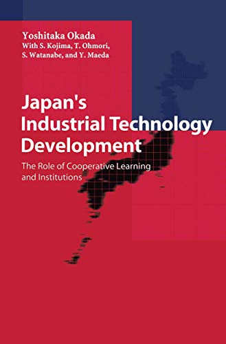 Japan’s Industrial Technology Development: The Role of Cooperative Learning and Institutions - Click to Buy