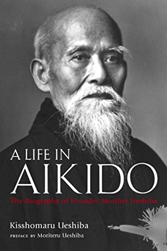 A Life in Aikido: The Biography of Founder Morihei Ueshiba - Click to Buy